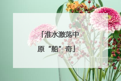 淮水激荡中原“船”奇