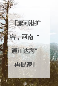 漯河港扩容，河南“通江达海”再提速