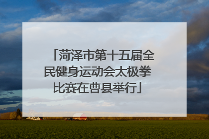 菏泽市第十五届全民健身运动会太极拳比赛在曹县举行