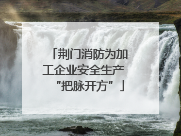 荆门消防为加工企业安全生产“把脉开方”