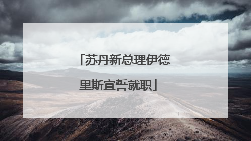 苏丹新总理伊德里斯宣誓就职