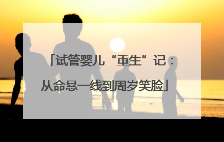 试管婴儿“重生”记：从命悬一线到周岁笑脸
