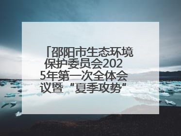 邵阳市生态环境保护委员会2025年第一次全体会议暨“夏季攻势”动员部署会召开