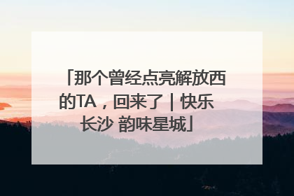那个曾经点亮解放西的TA，回来了｜快乐长沙 韵味星城