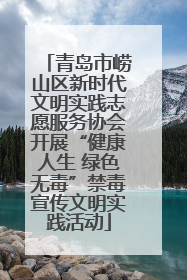 青岛市崂山区新时代文明实践志愿服务协会开展“健康人生 绿色无毒”禁毒宣传文明实践活动