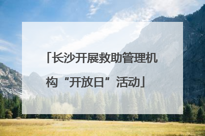 长沙开展救助管理机构“开放日”活动
