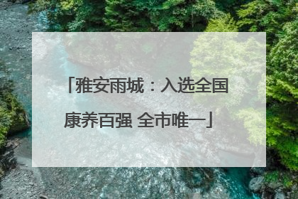 雅安雨城：入选全国康养百强 全市唯一