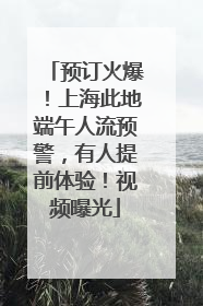 预订火爆！上海此地端午人流预警，有人提前体验！视频曝光