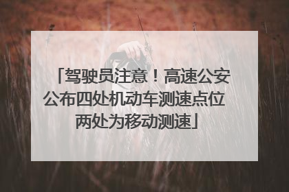 驾驶员注意！高速公安公布四处机动车测速点位 两处为移动测速