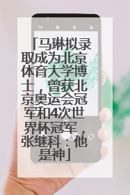 马琳拟录取成为北京体育大学博士，曾获北京奥运会冠军和4次世界杯冠军，张继科：他是神