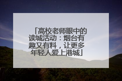 高校老师眼中的读城活动：烟台有趣又有料，让更多年轻人爱上港城