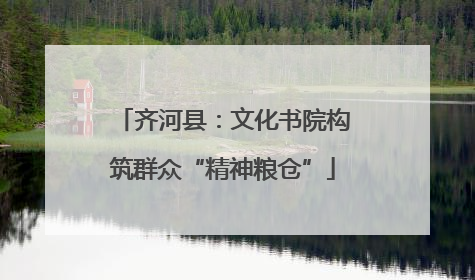 齐河县：文化书院构筑群众“精神粮仓”