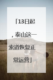 13日起，泰山这一索道恢复正常运营