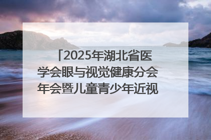 2025年湖北省医学会眼与视觉健康分会年会暨儿童青少年近视防控研讨会在荆召开