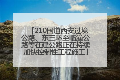 210国道西安过境公路、东三环至临潼公路等在建公路正在持续加快控制性工程施工