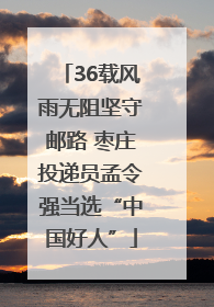36载风雨无阻坚守邮路 枣庄投递员孟令强当选“中国好人”