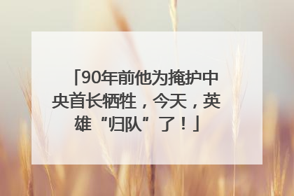 90年前他为掩护中央首长牺牲，今天，英雄“归队”了！