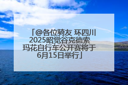 @各位骑友 环四川2025昭觉谷克德索玛花自行车公开赛将于6月15日举行