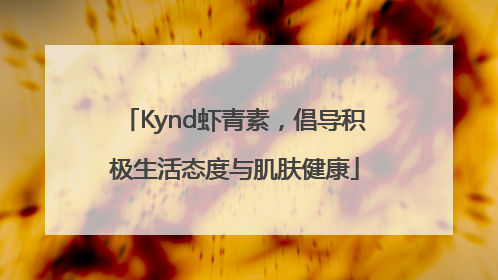 Kynd虾青素，倡导积极生活态度与肌肤健康