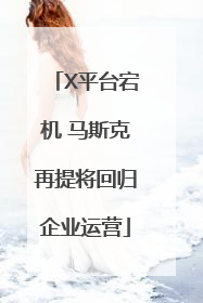 X平台宕机 马斯克再提将回归企业运营