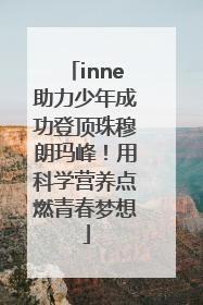 inne助力少年成功登顶珠穆朗玛峰！用科学营养点燃青春梦想